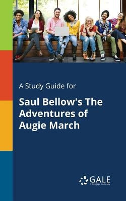 A Study Guide for Saul Bellow's The Adventures of Augie March Paperback Gale, Study Guides