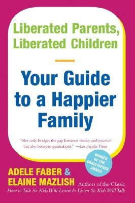 Liberated Parents, Liberated Children: Your Guide to a Happier Family Paperback William Morrow & Company