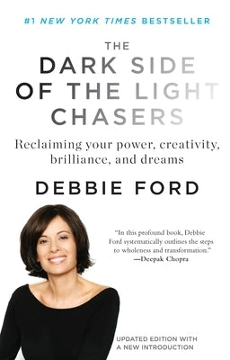 The Dark Side of the Light Chasers: Reclaiming Your Power, Creativity, Brilliance, and Dreams by Ford, Debbie