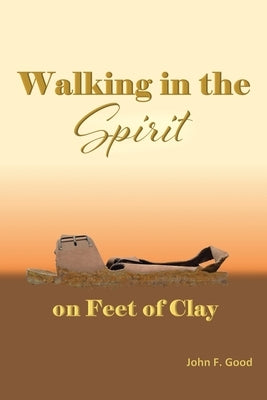 Walking in the Spirit on Feet of Clay Paperback Christian Faith