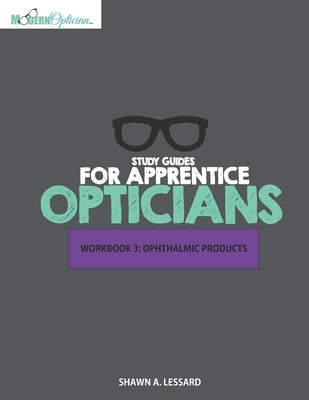 Study Guides for Apprentice Opticians: Ophthalmic Products Workbook: Grade School Inspired workbooks filled with fill-in-the-blanks, diagram labeling, Paperback Independently Published