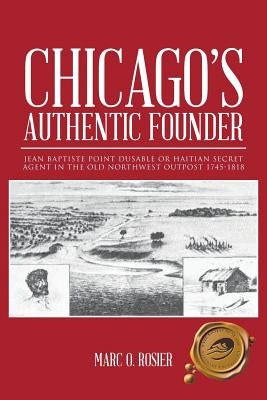 Chicago's Authentic Founder: Jean Baptiste Point Dusable or Haitian Secret Agent in the Old Northwest Outpost 1745-1818 Paperback Trafford Publishing