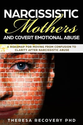Narcissistic Mother and Covert Emotional Abuse: a Roadmap for Moving from Confusion to Clarity after Narcissistic Abuse Paperback Independently Published