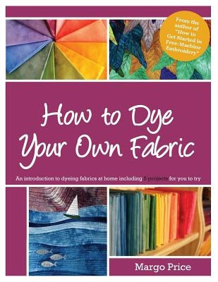 How to Dye Your Own Fabric Paperback Createspace Independent Publishing Platform