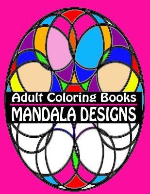 Adult Coloring Books Mandala Designs: Over 40 Detailed Stress Busting Patterns For Grown Ups Paperback Createspace Independent Publishing Platform