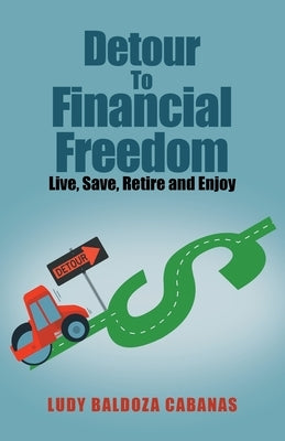 Detour to Financial Freedom: Live, Save, Retire and Enjoy Paperback Archway Publishing