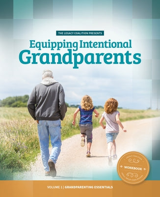 Equipping Intentional Grandparents (Workbook): Volume 1 - Grandparenting Essentials Paperback Legacy Coalition