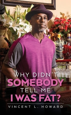 Why Didn't Somebody Tell Me I Was Fat? Paperback Palmetto Publishing