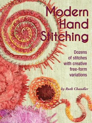 Modern Hand Stitching: Dozens of Stitches with Creative Free-Form Variations Paperback Landauer (IL)
