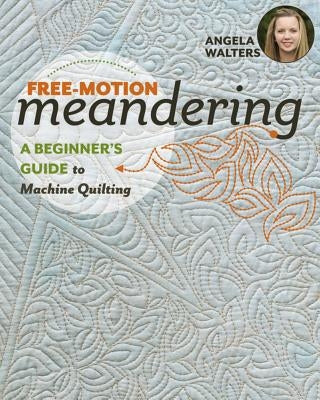 Free-Motion Meandering: A Beginners Guide to Machine Quilting Paperback C&T Publishing
