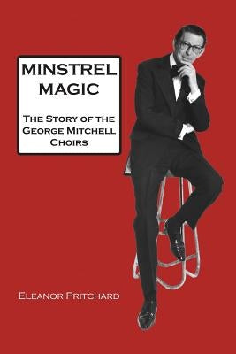 Minstrel Magic: The Story of the George Mitchell Choirs Paperback Saron Publishing