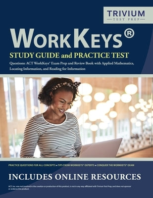 WorkKeys Study Guide and Practice Test Questions: ACT WorkKeys Exam Prep and Review Book with Applied Mathematics, Locating Information, and Reading f Paperback Trivium Test Prep