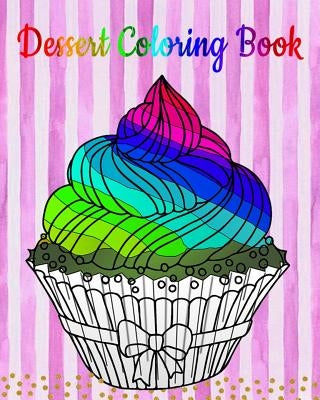 Dessert Coloring Book: An Adult Coloring Book with Fun, Easy and Relaxing Coloring Pages (Coloring Books for Women) (Ice Creams, Cupcakes and Paperback Createspace Independent Publishing Platform