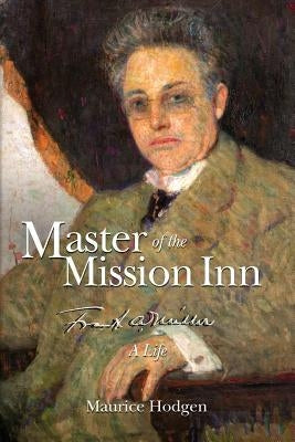 Master of the Mission Inn: : Frank A. Miller, A Life. Paperback Ashburton Publishing