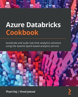 Azure Databricks Cookbook: Accelerate and scale real-time analytics solutions using the Apache Spark-based analytics service Paperback Packt Publishing