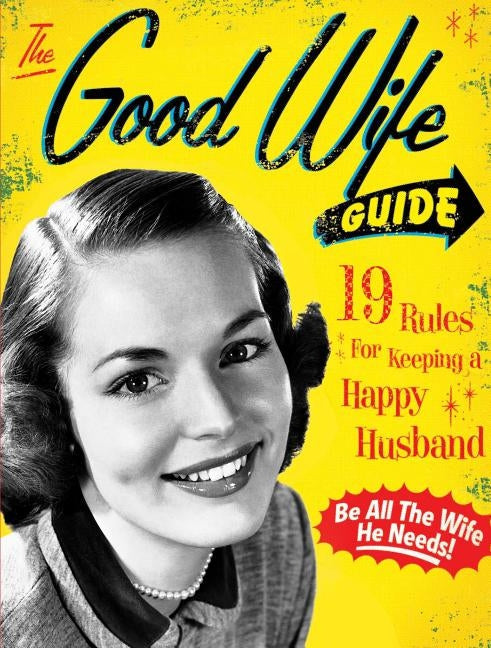 The Good Wife Guide: 19 Rules for Keeping a Happy Husband (Gift for Husbands and Wives, Adult Humor, Vintage Humor, Funny Book) Board Book Cider Mill Press