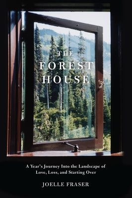 The Forest House: A Year's Journey Into the Landscape of Love, Loss, and Starting Over Paperback Catapult