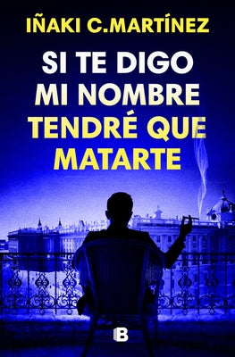 Si Te Digo Mi Nombre Tendré Que Matarte / If I Tell You My Name, I'll Have to Kill You by Martínez, Iñaki C.