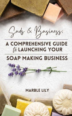 Suds & Business: A Step by Step Guide to Launching Your Soap Making Business Paperback Pretty Pickles