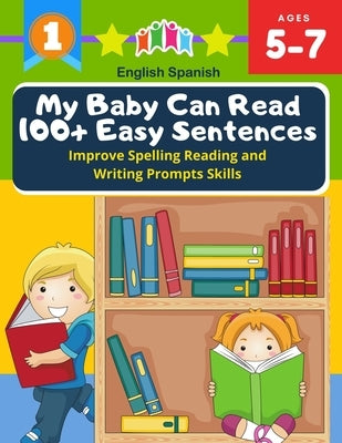 My Baby Can Read 100+ Easy Sentences Improve Spelling Reading And Writing Prompts Skills English Spanish: 1st basic vocabulary with complete Dolch Sig Paperback Independently Published