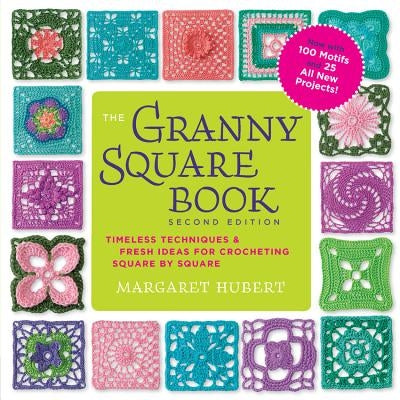The Granny Square Book, Second Edition: Timeless Techniques and Fresh Ideas for Crocheting Square by Square--Now with 100 Motifs and 25 All New Projec Paperback Quarry Books