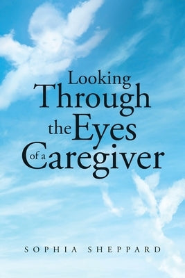 Looking Through the Eyes of a Caregiver Paperback Covenant Books
