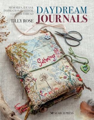 Daydream Journals: Memories, Ideas and Inspiration in Stitch, Cloth & Thread Paperback Search Press