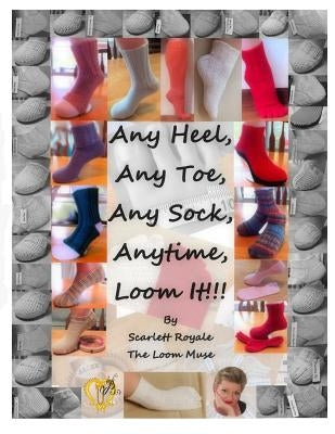 Any Heel, Any Toe, Any Sock, Anytime, Loom It!!! Paperback Createspace Independent Publishing Platform