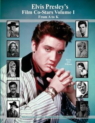 Elvis Presley's Film Co-Stars Volume I From A to K Paperback Createspace Independent Publishing Platform