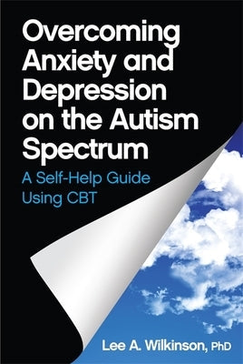 Overcoming Anxiety and Depression on the Autism Spectrum: A Self-Help Guide Using CBT Paperback Jessica Kingsley Publishers