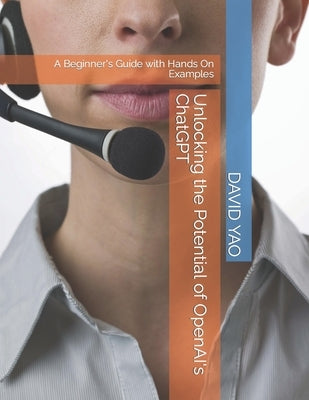 Unlocking the Potential of OpenAI's ChatGPT: A Beginner's Guide with Hands On Examples Paperback Independently Published
