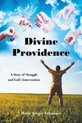 Divine Providence: A Story of Struggle and God's Intervention Paperback Christian Faith Publishing