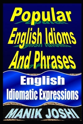 Popular English Idioms And Phrases: English Idiomatic Expressions Paperback Createspace Independent Publishing Platform