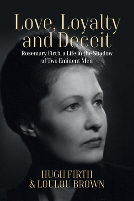 Love, Loyalty and Deceit: Rosemary Firth, a Life in the Shadow of Two Eminent Men Paperback Berghahn Books