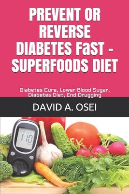 PREVENT OR REVERSE DIABETES FaST - SUPERFOODS DIET: Diabetes Cure, Lower Blood Sugar, Diabetes Diet, End Drugging by Osei, David a.