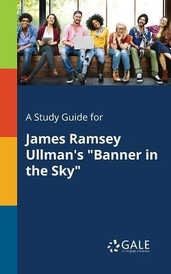 A Study Guide for James Ramsey Ullman's "Banner in the Sky" Paperback Gale, Study Guides