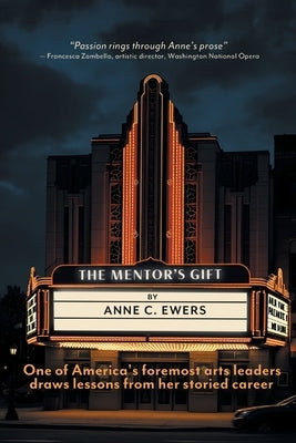 The Mentor's Gift: One of America's foremost arts leaders draws lessons from her storied career by Ewers, Anne C.