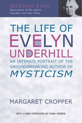 The Life of Evelyn Underhill: An Intimate Portrait of the Groundbreaking Author of Mysticism Paperback Skylight Paths Publishing
