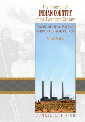 The Invasion of Indian Country in the Twentieth Century: American Capitalism and Tribal Natural Resources, Second Edition Paperback University Press of Colorado