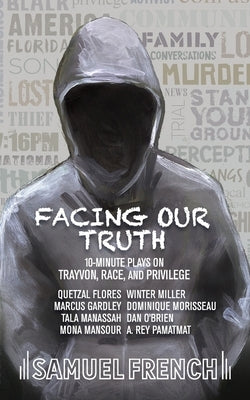 Facing Our Truth: Short Plays on Trayvon, Race, and Privilege Paperback Samuel French, Inc.