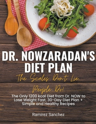 Dr. Nowzaradan's Diet Plan: The Scales Don't Lie, People Do! The Only 1200 kcal Diet from Dr. NOW to Lose Weight Fast. 30-Day Diet Plan by Sanchez, Ramirez