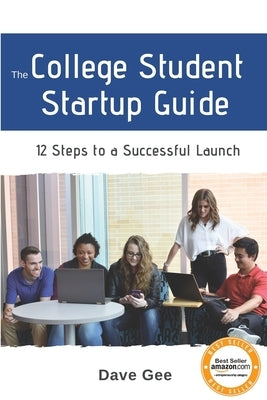 The College Student Startup Guide: 12 Steps To Building a Successful College Startup Paperback Independently Published