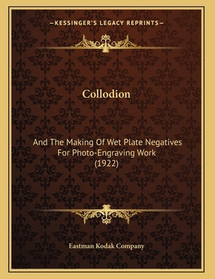 Collodion: And The Making Of Wet Plate Negatives For Photo-Engraving Work (1922) Paperback Kessinger Publishing