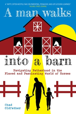 A Man Walks Into a Barn: Navigating Fatherhood in the Flawed and Fascinating World of Horses Paperback Trafalgar Square Books