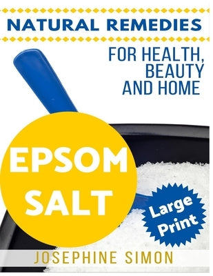 Epsom Salt ***Large Print Edition***: Natural Remedies for Health, Beauty and Home by Simon, Josephine