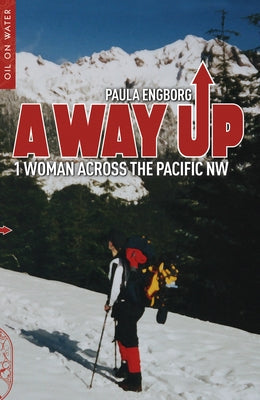 A Way Up: 1 Woman Across the Pacific NW Paperback Oil on Water Press