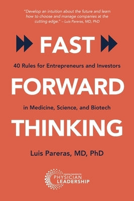 Fast Forward Thinking: 40 Rules for Entrepreneurs and Investors in Medical, Science, and Biotech Paperback American Association for Physician Leadership
