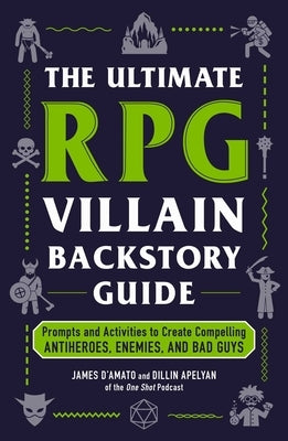 The Ultimate RPG Villain Backstory Guide: Prompts and Activities to Create Compelling Antiheroes, Enemies, and Bad Guys by D'Amato, James