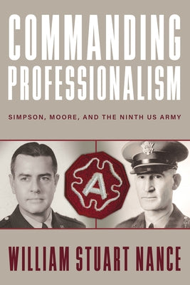 Commanding Professionalism: Simpson, Moore, and the Ninth US Army Paperback University Press of Kentucky