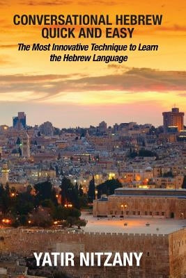 Conversational Hebrew Quick and Easy: The Most Innovative and Revolutionary Technique to Learn the Hebrew Language Paperback Yatir Nitzany